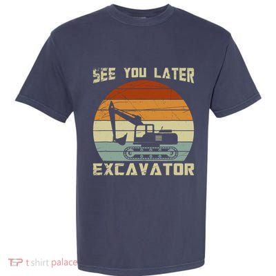 Retro See You Later Excavator Garment-Dyed Heavyweight T-Shirt