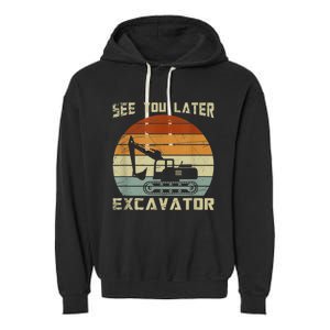 Retro See You Later Excavator Funny Gift Garment-Dyed Fleece Hoodie