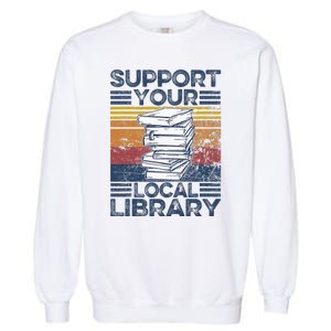 Retro Support Your Local Library Library Lover Book Reader Garment-Dyed Sweatshirt