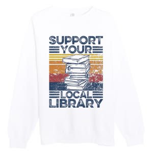 Retro Support Your Local Library Library Lover Book Reader Premium Crewneck Sweatshirt