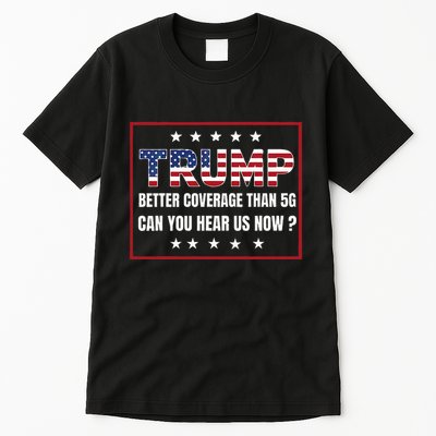 Retro Trump Better Coverage Than 5g Can You Hear Us Now Tall T-Shirt