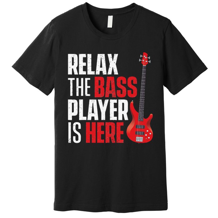 Relax The Bass Player Is Here Bassist Guitarist Musician Premium T-Shirt