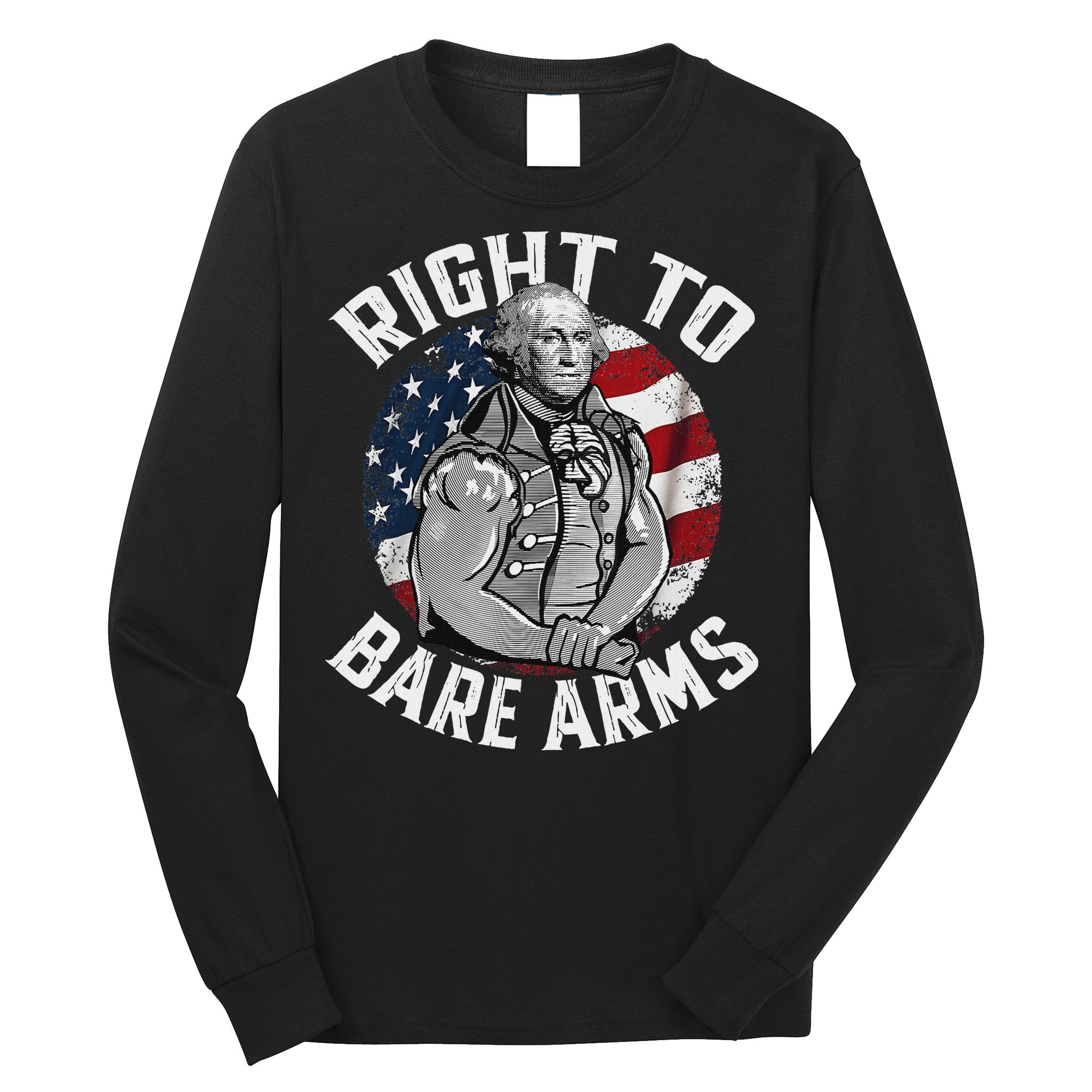 Right To Bare Arms 4th Of July Funny Gym George Washington Long Sleeve Shirt