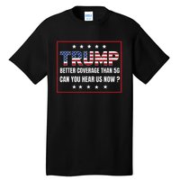 Retro Trump Better Coverage Than 5g Can You Hear Us Now Tall T-Shirt