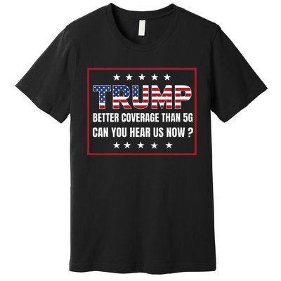 Retro Trump Better Coverage Than 5g Can You Hear Us Now Premium T-Shirt