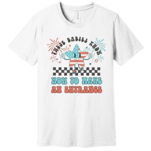 Retro These Babies Know How To Make An Entrance 4th Of July Premium T-Shirt