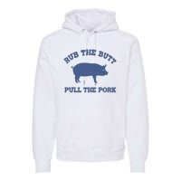 Rub The Butt Pull The Pork Premium Hoodie