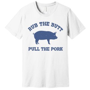 Rub The Butt Pull The Pork Premium T-Shirt