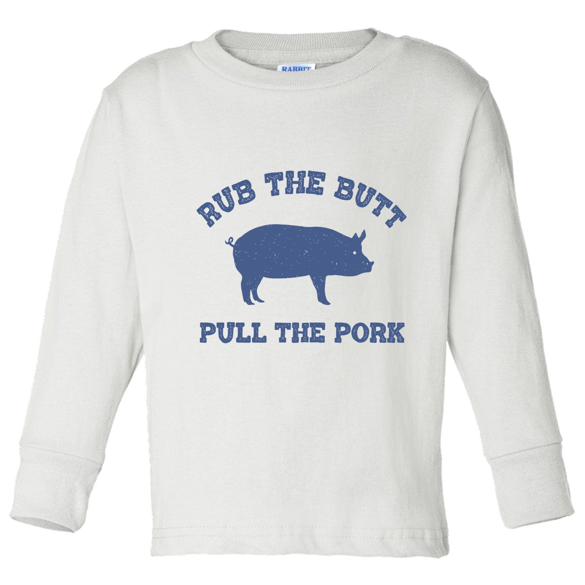 Rub The Butt Pull Pork Toddler Long Sleeve Shirt