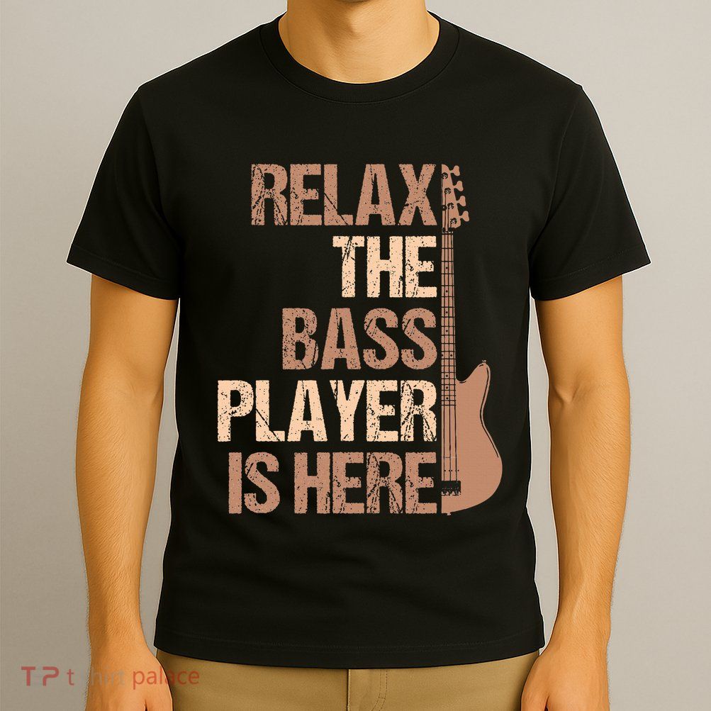 Relax The Bass Player Is Here For A Guitarist Gift T-Shirt