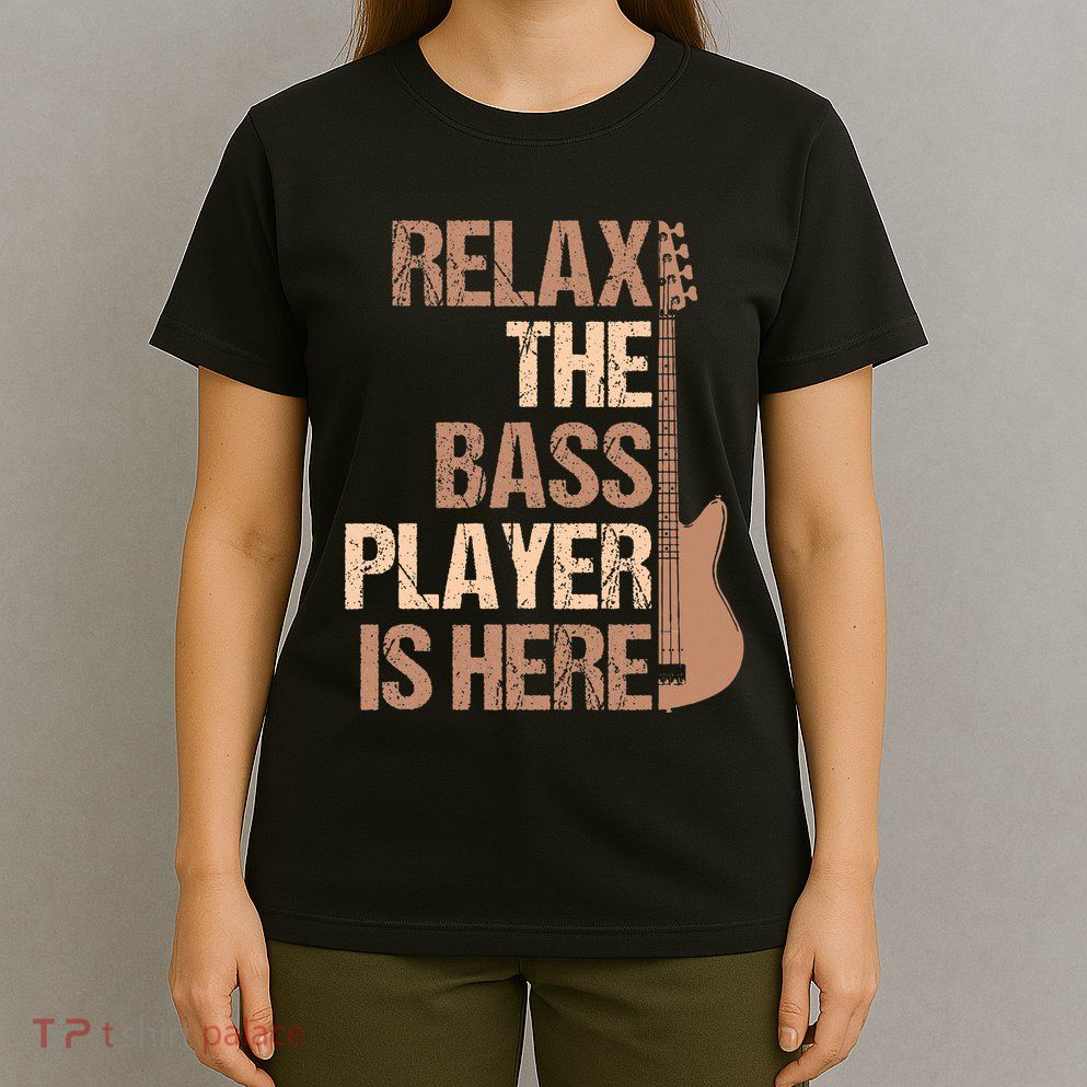 Relax The Bass Player Is Here For A Guitarist Gift T-Shirt