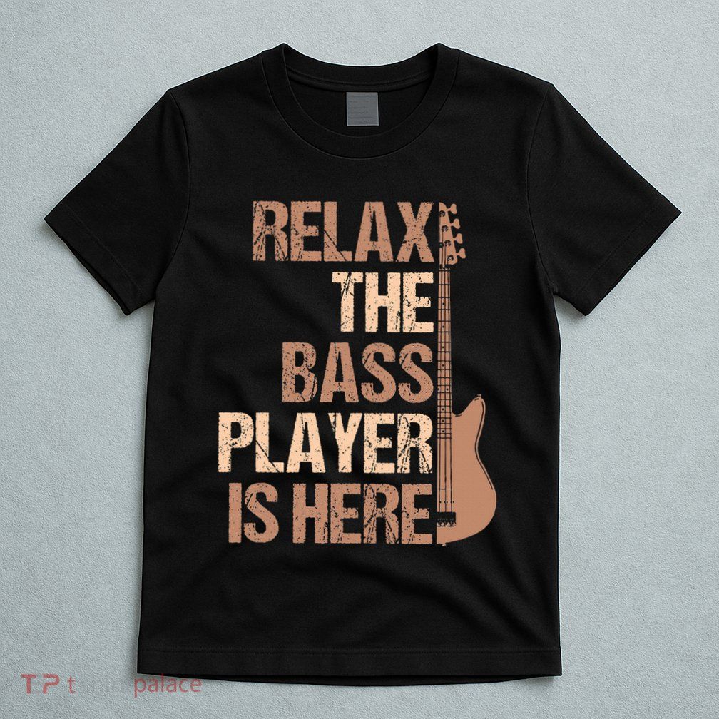 Relax The Bass Player Is Here For A Guitarist Gift T-Shirt