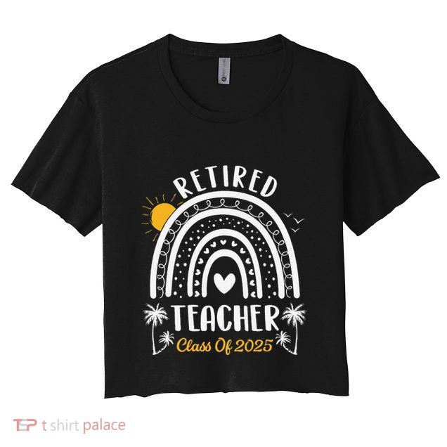 Retired Teacher Class Of 2025 Rainbow Teachers Retirement Crop Top