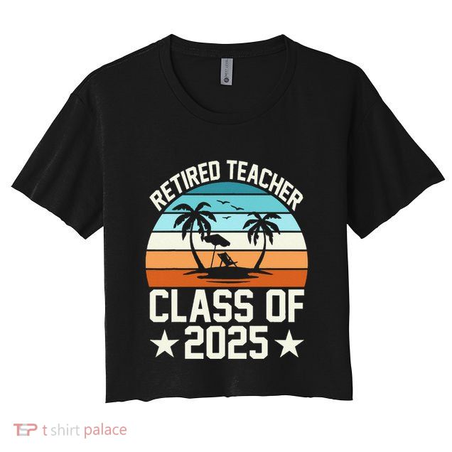 Retired Teacher Class Of 2025 Vintage School Retirement Crop Top