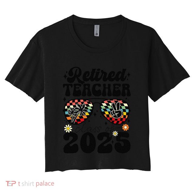 Retired Teacher Class Of 2025 School Retirement Funny Crop Top