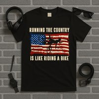 Running The Country Is Like Riding A Bike T-Shirt