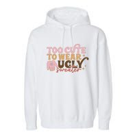 Retro Too Cute To Wear Ugly Sweater Christmas Funny Xmas Gift Garment-Dyed Fleece Hoodie