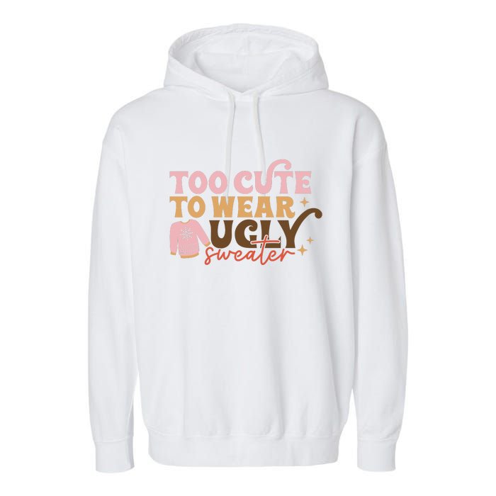 Retro Too Cute To Wear Ugly Sweater Christmas Funny Xmas Gift Garment-Dyed Fleece Hoodie