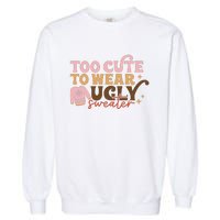 Retro Too Cute To Wear Ugly Sweater Christmas Funny Xmas Gift Garment-Dyed Sweatshirt