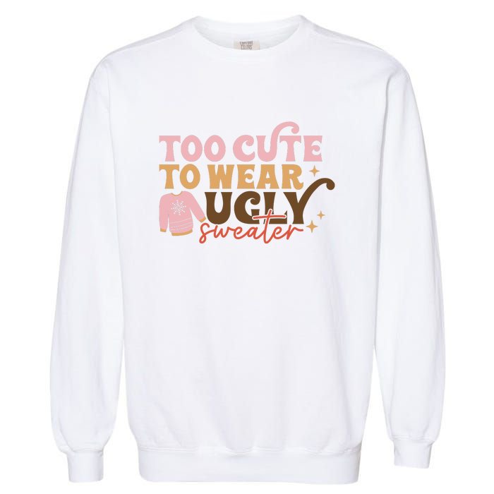 Retro Too Cute To Wear Ugly Sweater Christmas Funny Xmas Gift Garment-Dyed Sweatshirt