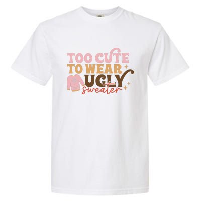 Retro Too Cute To Wear Ugly Sweater Christmas Funny Xmas Gift Garment-Dyed Heavyweight T-Shirt