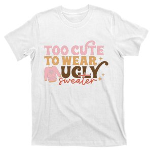 Retro Too Cute To Wear Ugly Sweater Christmas Funny Xmas Gift T-Shirt