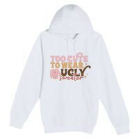 Retro Too Cute To Wear Ugly Sweater Christmas Funny Xmas Gift Premium Pullover Hoodie