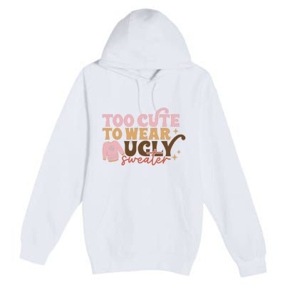 Retro Too Cute To Wear Ugly Sweater Christmas Funny Xmas Gift Premium Pullover Hoodie