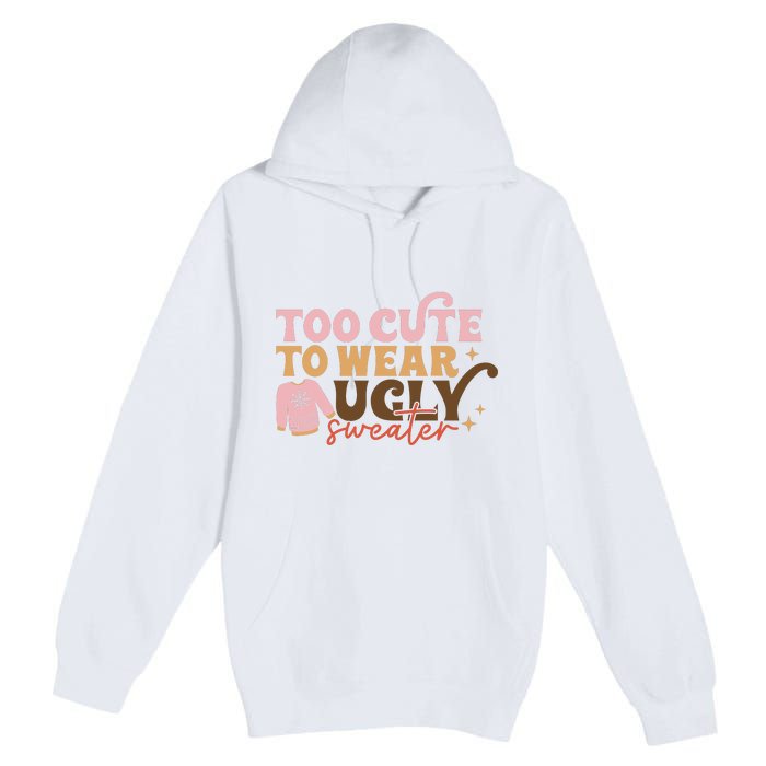 Retro Too Cute To Wear Ugly Sweater Christmas Funny Xmas Gift Premium Pullover Hoodie