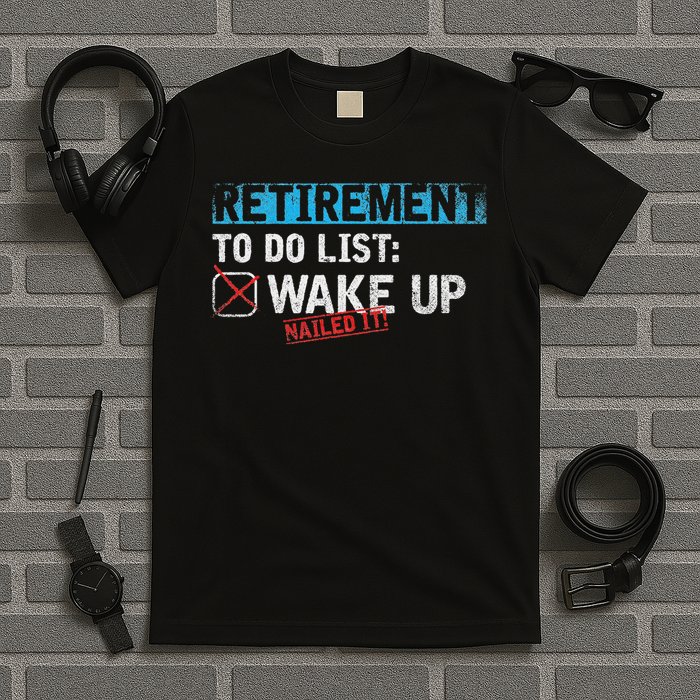 Retirement To Do List Wake Up Nailed It Funny Retirement T-Shirt