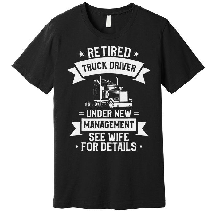 Retired Truck Driver Funny Retirement Quote For A Trucker Premium T-Shirt