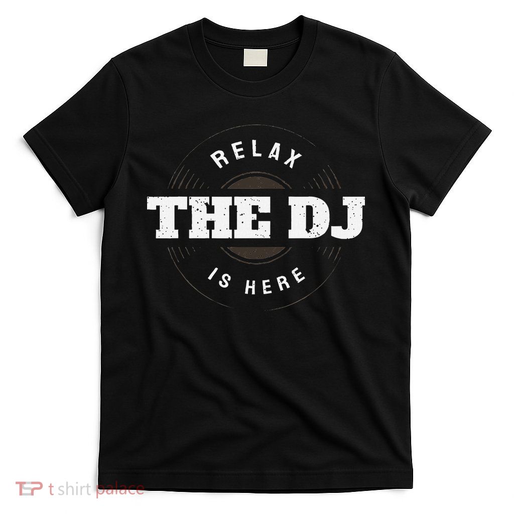 Relax The Dj Is Here Dj Music T-Shirt