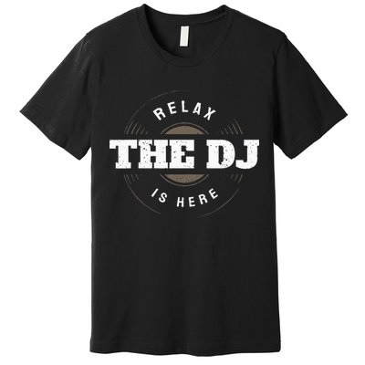 Relax The DJ Is Here DJ Music Premium T-Shirt