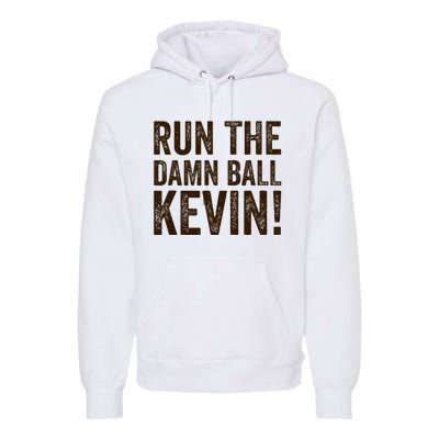 Run The Damn Ball Kevin Funny American Football Meme Premium Hoodie