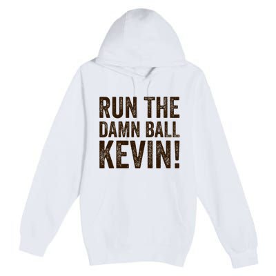 Run The Damn Ball Kevin Funny American Football Meme Premium Pullover Hoodie