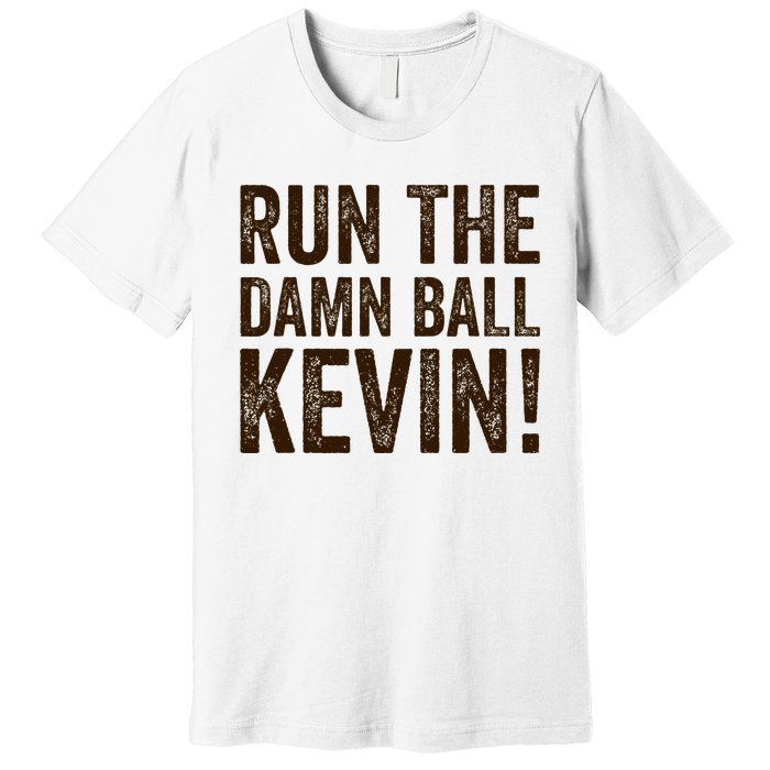 Run The Damn Ball Kevin Funny American Football Meme Premium T-Shirt