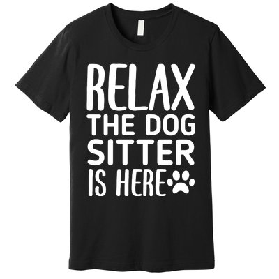 Relax The Dog Sitter Is Here Funny Dogs Sitting Quote Premium T-Shirt