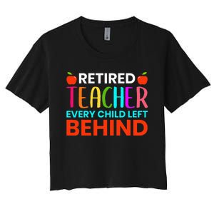 Retired Teacher Every Child Left Behind Retirement Gift Women's Crop Top Tee