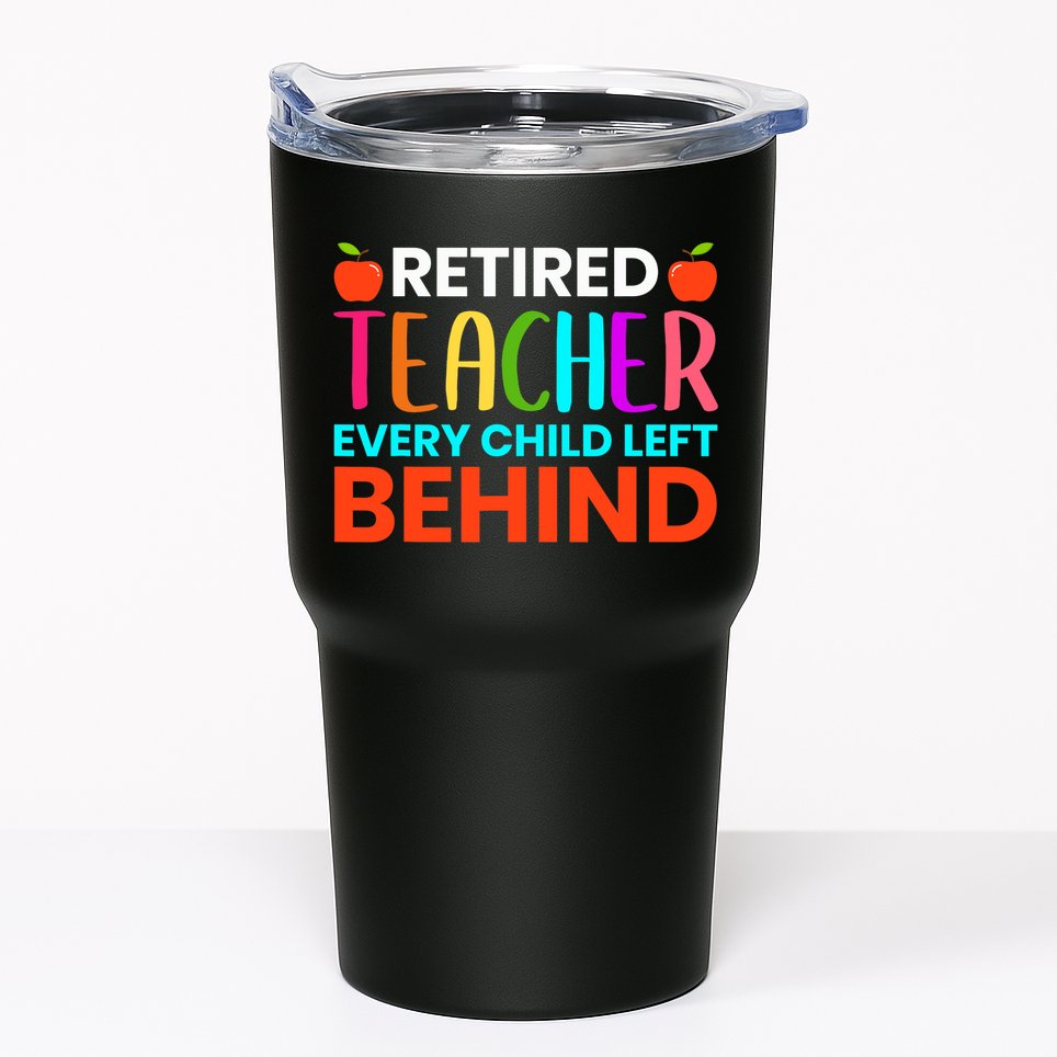 Retired Teacher Every Child Left Behind Retirement Gift Tumbler