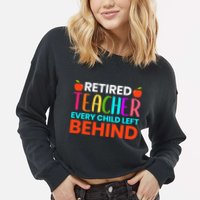 Retired Teacher Every Child Left Behind Retirement Gift Cropped Pullover Crew