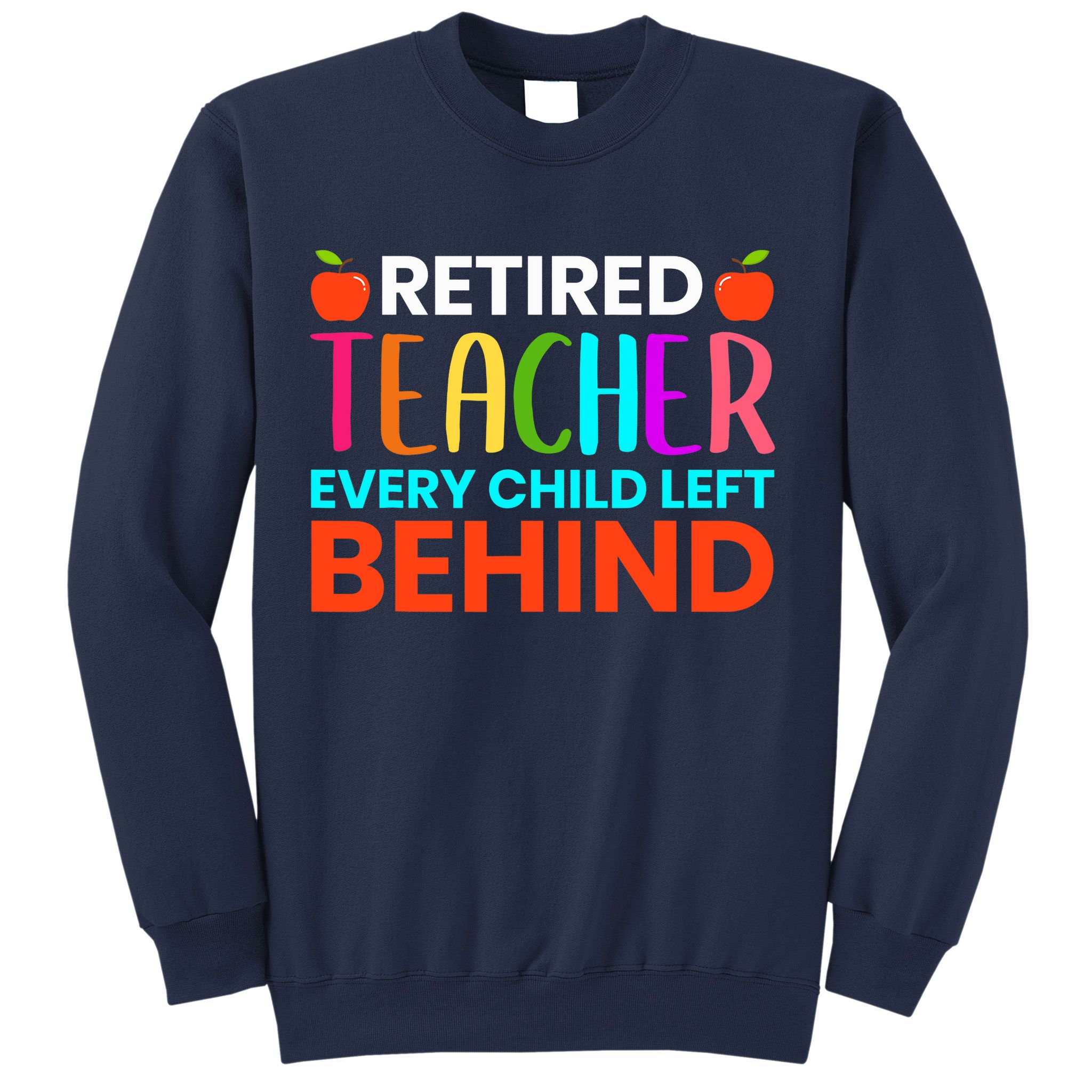 Retired Teacher Every Child Left Behind Retirement Gift Sweatshirt