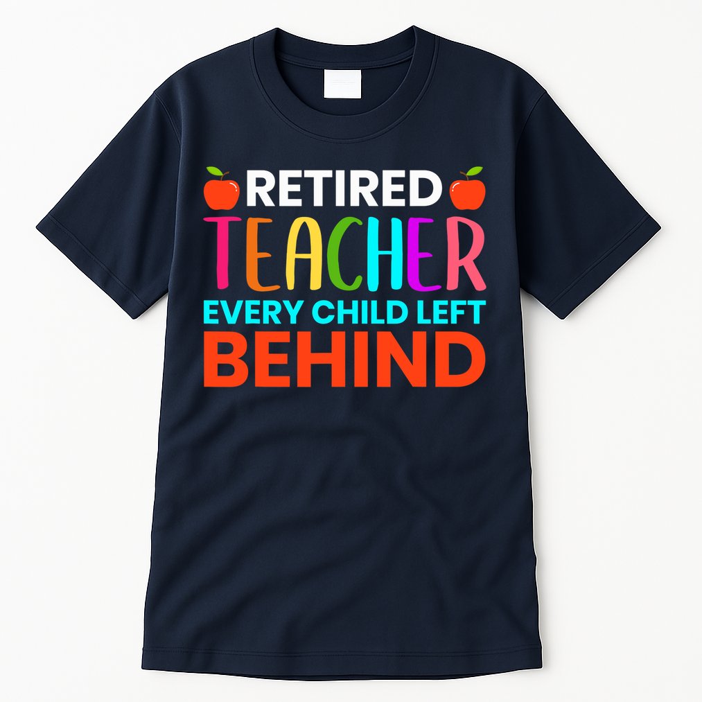 Retired Teacher Every Child Left Behind Retirement Gift Tall T-Shirt