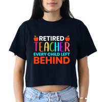 Retired Teacher Every Child Left Behind Retirement Gift Crop Top
