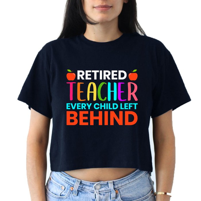 Retired Teacher Every Child Left Behind Retirement Gift Crop Top