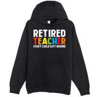 Retired Teacher Every Child Left Behind Retirement Premium Pullover Hoodie