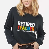 Retired Teacher Every Child Left Behind Retirement Cropped Pullover Crew