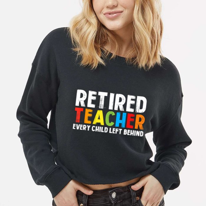 Retired Teacher Every Child Left Behind Retirement Cropped Pullover Crew