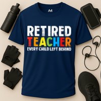 Retired Teacher Every Child Left Behind Retirement Performance Shirt