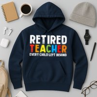 Retired Teacher Every Child Left Behind Retirement Hoodie
