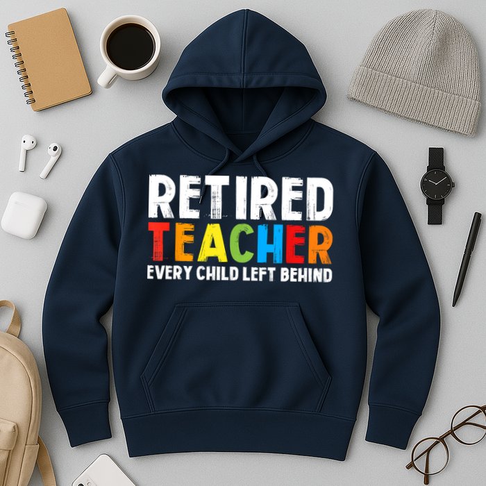 Retired Teacher Every Child Left Behind Retirement Hoodie
